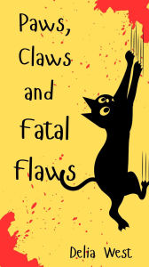 Title: Paws, Claws and Fatal Flaws, Author: Delia West