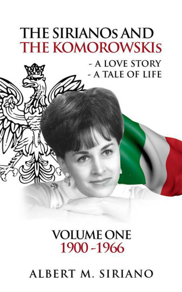 THE SIRIANOs AND THE KOMOROWSKIs: A LOVE STORY A TALE OF LIFE VOLUME ONE 1900 -1966