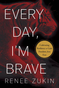 Title: Every Day, I'm Brave: Cultivating Resilience to Gain Freedom from Fear, Author: Renee Zukin