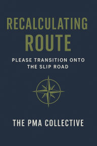 Title: Recalculating Route: Please Transition onto the Slip Road, Author: PMA Collective