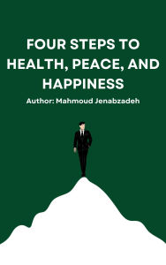 Title: Four Steps to Health, Peace, and Happiness, Author: Mahmoud Jenabzadeh