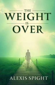 Title: The Weight Is Over, Author: Alexis Spight