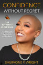 Confidence Without Regret - The Butterfly Experience: Overcoming Low Self-Esteem To Living In Your Purpose