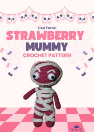 Title: Strawberry Mummy Amigurumi Crochet Pattern: Spooky Sweet DIY Plushie, Author: Lisa Ferrel