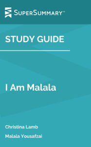 Title: Study Guide: I Am Malala by Christina Lamb, Malala Yousafz: The Girl Who Stood Up for Education and Was Shot by the Taliban, Author: SuperSummary