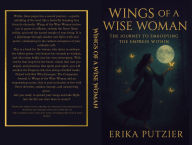 Title: Wings of a Wise Woman:: The Journey To Embodying The Empress Within, Author: Erika Putzier