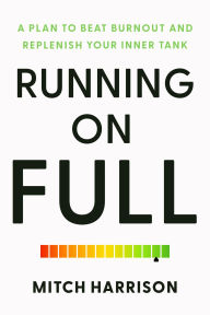 Title: Running on Full: A Plan to Beat Burnout and Replenish Your Inner Tank, Author: Mitch Harrison