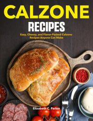 Title: Calzone Recipes: Easy, Cheesy, and Flavor-Packed Calzone Recipes Anyone Can Make, Author: Sahriar Kabir