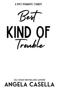 Title: Best Kind of Trouble, Author: Angela Casella