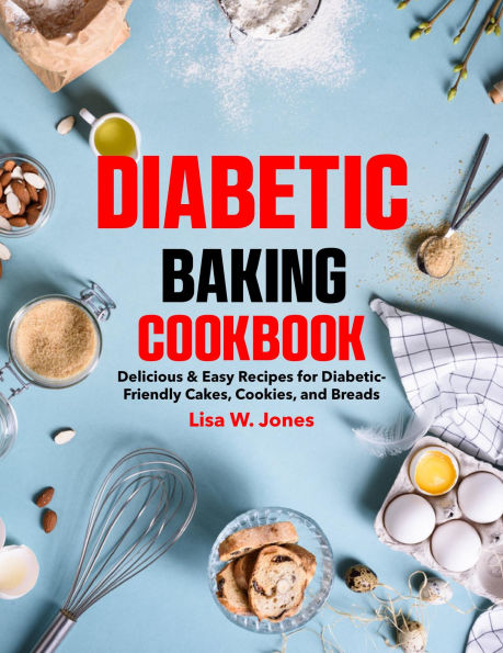 Diabetic Baking Cookbook: Delicious & Easy Recipes for Diabetic-Friendly Cakes, Cookies, and Breads