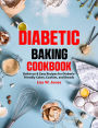 Diabetic Baking Cookbook: Delicious & Easy Recipes for Diabetic-Friendly Cakes, Cookies, and Breads