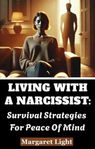 Title: Living with a Narcissist: Survival Strategies for Peace of Mind., Author: Margaret Light