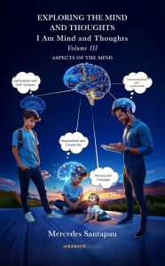 Title: Exploring The Mind and Thoughts. I Am Mind and Thoughts: Volume III. Aspects of the Mind, Author: Mercedes Santapau