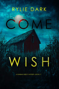 Title: Come Wish (A Hannah Mercy FBI Suspense ThrillerBook Eleven), Author: Rylie Dark
