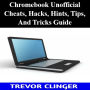 Chromebook Unofficial Cheats, Hacks, Hints, Tips, And Tricks Guide