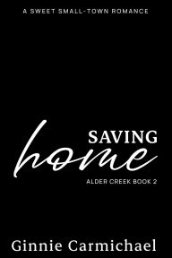 Title: Saving Home: A Sweet, Small-Town Romance Novel, Author: Ginnie Carmichael