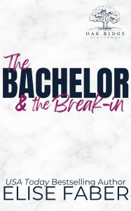 Title: The Bachelor & the Break-in, Author: Elise Faber