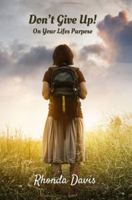Title: Don't Give Up! On Your Life's Purpose, Author: Rhonda Davis