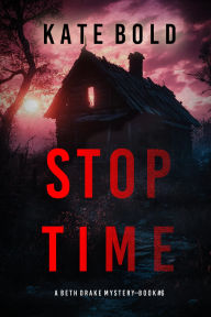 Title: Stop Time (A Beth Drake FBI Suspense ThrillerBook Six), Author: Kate Bold