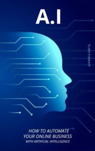 Title: A.I - Business online: How to automate your online business with artificial intelligence, Author: Andrea De Pasquale