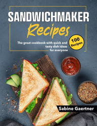 Title: Sandwich Maker Recipes: The great cookbook with quick and tasty dish ideas for everyone, Author: Mr Professor
