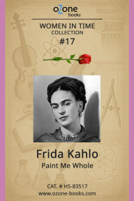 Title: Frida Kahlo: Paint Me Whole, Author: Ozone Books