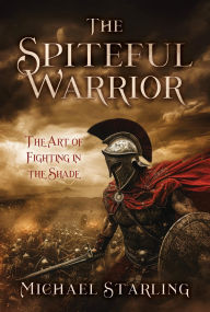 Title: The Spiteful Warrior: The Art of Fighting in the Shade, Author: Michael Starling