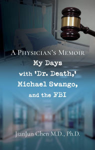 Ebooks download free deutsch A Physician's Memoir: My Days with 'Dr. Death,' Michael Swango, and the FBI English version by Jianjun Chen M D Ph D