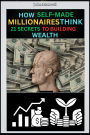 How Self-made Millionaires Think- 21 Secrets To Building Wealth