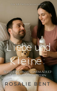 Title: Liebe und Kleine: Beziehungen mit einem erwachsenen Baby als Partner meistern: Love and Littles: an adbl book, Author: Rosalie Bent