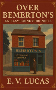 Title: Over Bemerton's: An Easy-Going Chronicle, Author: E. V. Lucas