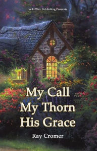 Title: My Call My Thorn His Grace, Author: Ray Cromer
