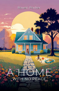 Title: A Home With No Peace, Author: Raven Parker