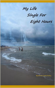 Title: My Life Single For Eight Hours, Author: Joleena Louise Kelley
