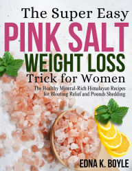Title: The Super Easy Pink Salt Weight Loss Trick for Women: The Healthy Mineral-Rich Himalayan Recipes for Bloating Relief and Pounds Shedding, Author: EDNA K. BOYLE
