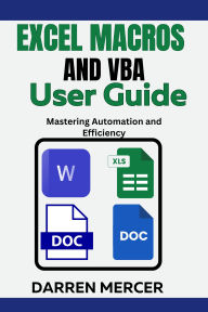Title: Excel Macros and VBA User Guide: Mastering Automation and Efficiency, Author: Darren Mercer