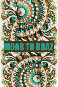 Title: Moab to Boaz: Heaven's Children's Journals, Author: Lisa Campos