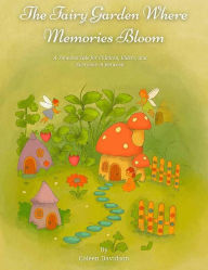 Title: The Fairy Garden Where Memories Bloom: A Timeless Tale for Children, Elders and Everyone in Between, Author: Coleen Davidson