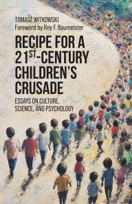 Ebook for pc download Recipe for a 21st-Century Children's Crusade: Essays on Culture, Science, and Psychology (English literature) by Tomasz Witkowski, Roy F F Baumeister 