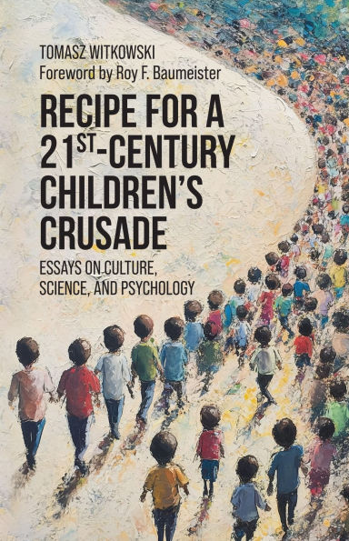Recipe for a 21st-Century Children's Crusade: Essays on Culture, Science, and Psychology