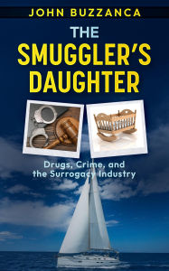 Title: The Smuggler's Daughter: Drugs, Crime, and the Surrogacy Industry, Author: John Buzzanca