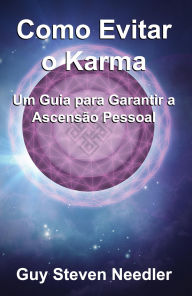 Title: Como Evitar o Karma: Um Guia para Garantir a Ascensão Pessoal, Author: Guy Steven Needler