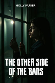 Title: The Other Side of the Bars, Author: Holly Jo Marie Parker