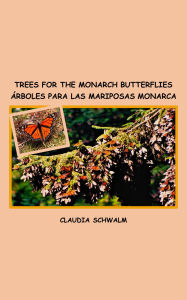 Title: Trees for the Monarch Butterflies/Árboles para las Mariposas Monarca, Author: Claudia Schwalm