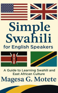 Title: Simple Swahili for English Speakers: A Guide to Learning Swahili and East African Culture, Author: Magesa G. Motete
