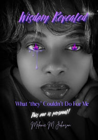 Title: Wisdom Revealed: What they Couldn't Do For Me, Author: Melanie Johnson