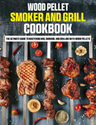 Title: Wood Pellet Smoker and Grill Cookbook: The Ultimate Guide to Mastering BBQ, Smoking, and Grilling with Wood Pellets, Author: Regi Nald
