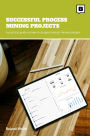 Successful Process Mining Projects: A practical guide on how to do good process mining analysis