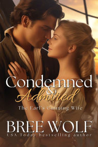 Title: Condemned & Admired: The Earl's Cunning Wife, Author: Bree Wolf