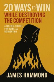 Title: 20 Ways to Win: While Destroying Your Competition, Author: James Hammond